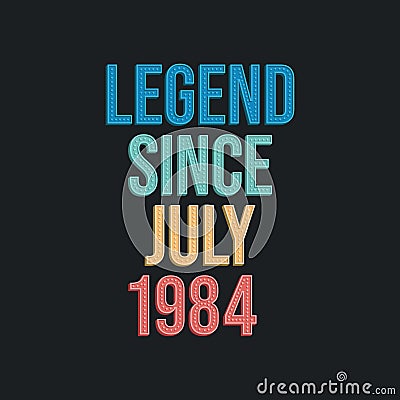 Legend since July 1984 - retro vintage birthday typography design for Tshirt Vector Illustration