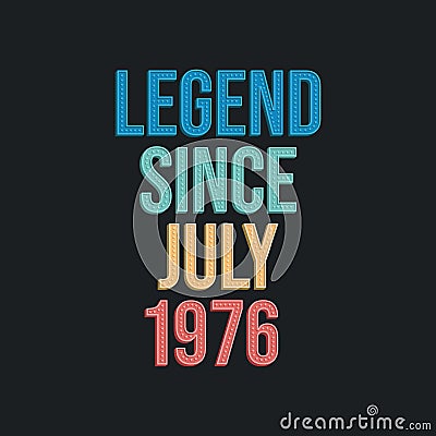 Legend since July 1976 - retro vintage birthday typography design for Tshirt Vector Illustration