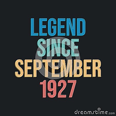 Legend since September 1927 - retro vintage birthday typography design for Tshirt Vector Illustration