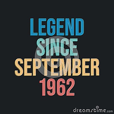 Legend since September 1962 - retro vintage birthday typography design for Tshirt Vector Illustration