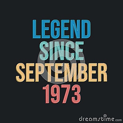 Legend since September 1973 - retro vintage birthday typography design for Tshirt Vector Illustration