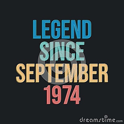 Legend since September 1974 - retro vintage birthday typography design for Tshirt Vector Illustration