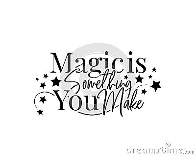 Magic is something you make, vector. Motivational, inspirational quotes. Affirmation wording design Vector Illustration