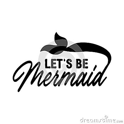 Let's be mermaids. Inspirational quote about summer. Modern calligraphy phrase with hand drawn mermaid's Vector Illustration