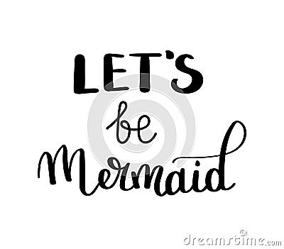 Let s be mermaids. Inspirational quote about summer. Modern calligraphy phrase with hand drawn Simple vector lettering Vector Illustration