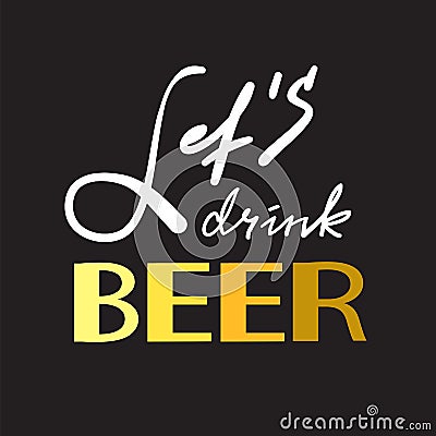 Let`s drink Beer - simple inspire and motivational quote. Hand drawn beautiful lettering. Print for inspirational poster, t-shirt, Stock Photo