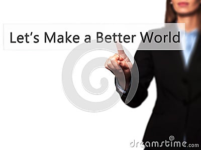 Let`s Make a Better World - Businesswoman hand pressing button Stock Photo