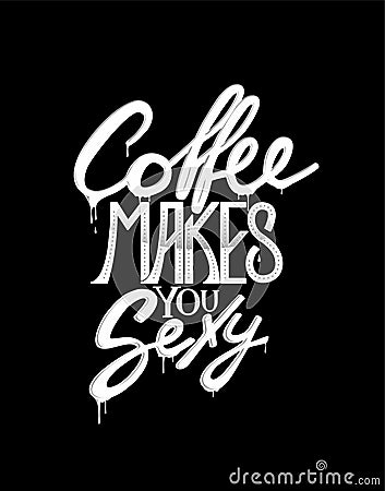 Coffee makes you sexy white lettering. Vector Illustration