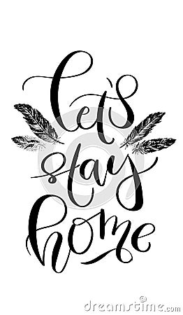 `Let`s stay home` - hand drawn lettering in modern calligraphy style. Boho art print with decorative feathers. Vector Illustration