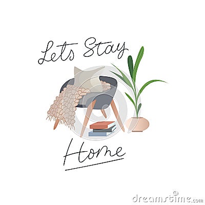 Let`s stay home Inspirational card in hygge style with books, tea or coffee mug, plant, armchair, pillow and blanket in Vector Illustration