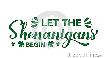 Let the shenanigans begin calligraphy hand lettering. Funny St. Patricks day quote typography poster. Vector template Vector Illustration