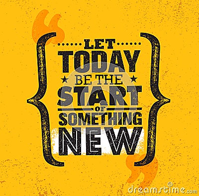 Let Today Be The Start Of Something New. Inspiring Creative Motivation Quote Poster Template. Vector Typography Vector Illustration