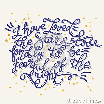 I have loved stars too fondly to be fearful of the night. Inspiring lettering for wall decoration Vector Illustration