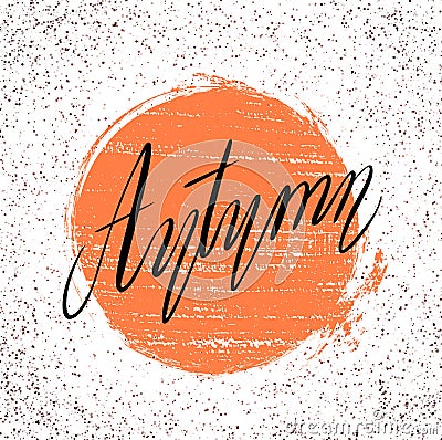 Lettering Autumn written by hand with grunge circle and spotted background. Calligraphic inscription. Vector element Vector Illustration