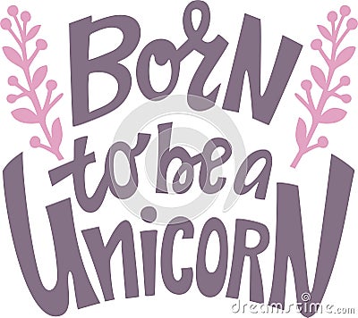 Lettering born to be a unicorn hand drawing vector. Vector Illustration