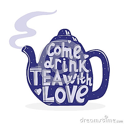 Lettering is a hand drawn lettering. Inscription - Come and drink tea with love. Blue teapot with steam. Vector illustration for Vector Illustration