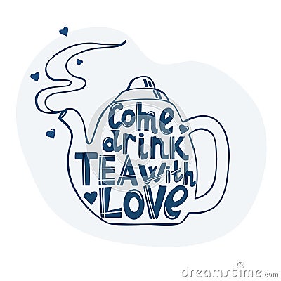 Lettering is hand drawn. The inscription - Come and drink tea with love. Steaming teapot line art. Vector illustration for poster Vector Illustration