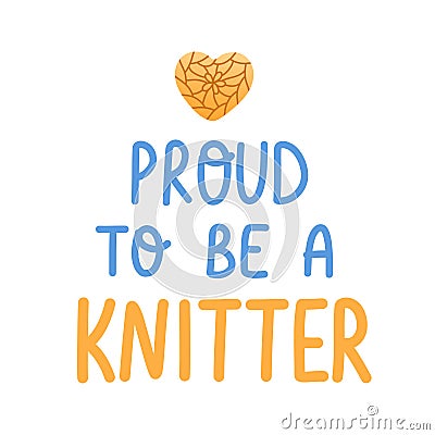 Lettering phrase for knitting shop im blue and yellow colors proud to be a knitter vector Vector Illustration