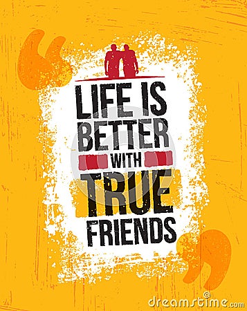 Life Is Better With True Friends. Inspiring Motivation Quote Vector Illustration On Rough Grunge Background. Vector Illustration