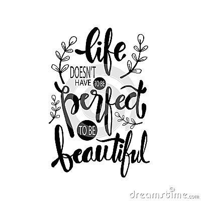 Life doesn`t have to be perfect to be beautiful. Vector Illustration