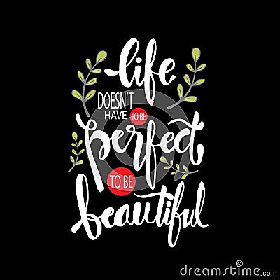 Life doesn`t have to be perfect to be beautiful. Vector Illustration