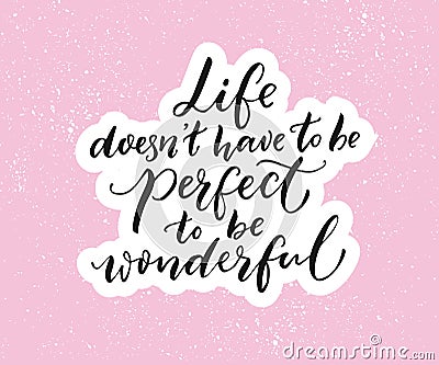 Life doesn`t have to be perfect to be wonderful. Inspirational quote, brush typography on pink background Vector Illustration