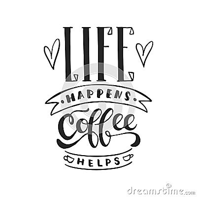 Life happens, coffee helps - hand drawn dancing lettering quote isolated Vector Illustration