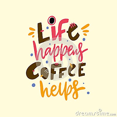 Life happens coffee helps. Hand drawn vector lettering quote. Isolated on yellow background. Vector Illustration