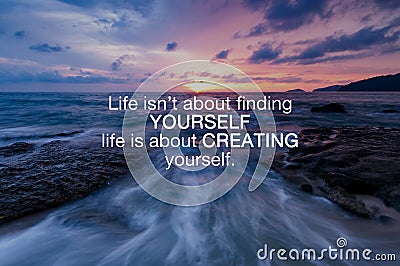 Inspirational and motivation quotes - Life isn`t about finding yourself life is about creating yourself Stock Photo