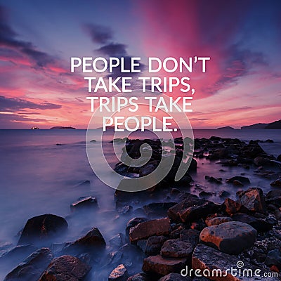 Inspirational and motivation quotes - People don`t take trips, trips take people Stock Photo