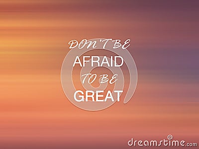 Life inspirational quote - Don`t be afraid to be great Stock Photo