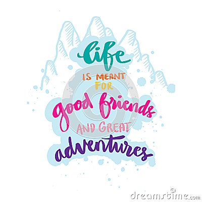 Life is meant for good friends and great adventures. Hand lettering. Vector Illustration