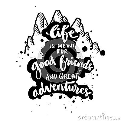 Life is meant for good friends and great adventures. Hand lettering. Vector Illustration