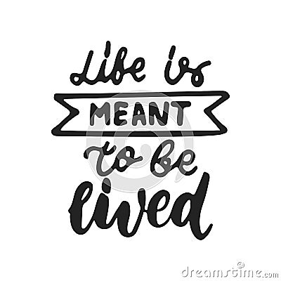 Life is meant to be Lived - hand drawn lettering phrase isolated on the black background. Fun brush ink vector Vector Illustration