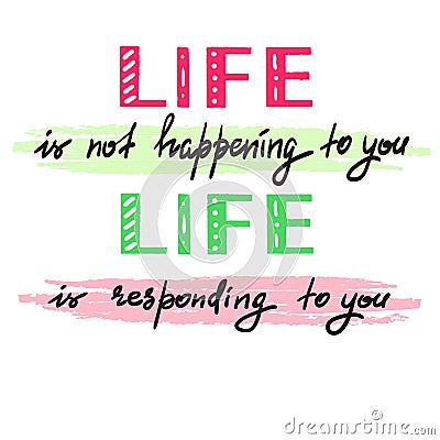 Life is not happening to you. Life is responding to you - handwritten motivational quote Stock Photo