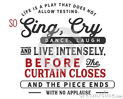 Life is a play that does not allow testing.So, sing, cry, dance, laugh and live intensely, Vector Illustration