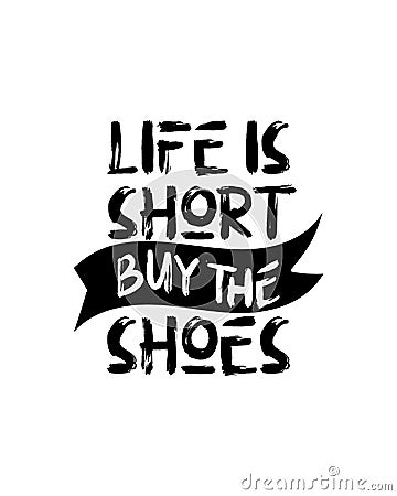 life short buy the shoes. Hand drawn typography poster design Vector Illustration