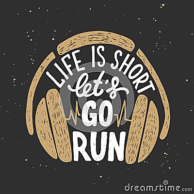 Life is short let`s go run with headphones. Vector Illustration