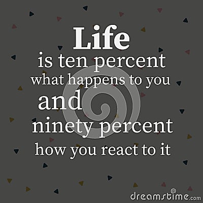 Life is ten percent what happen to you and ninety percent how you react to it. Motivational quote Stock Photo