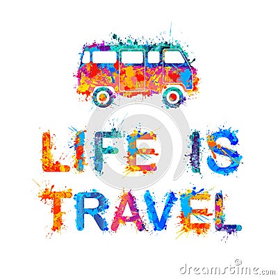 Life is travel. Inscription of splash paint Vector Illustration