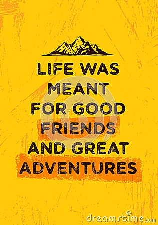 Life Was Meant For Good Friends And Great Adventures. Mountain Hike Creative Motivation Concept. Vector Outdoor Vector Illustration