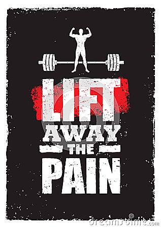 Lift Away The Pain. Sport Gym Typography Workout Motivation Quote Banner. Strong Vector Training Inspiration Concept Vector Illustration