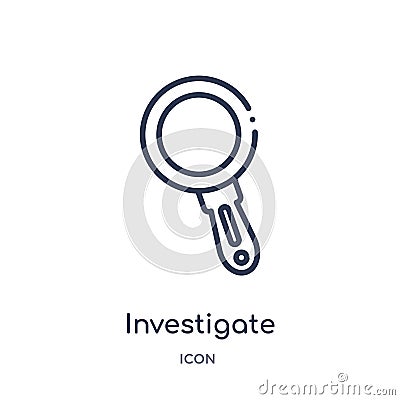 Linear investigate icon from Business and finance outline collection. Thin line investigate icon isolated on white background. Vector Illustration