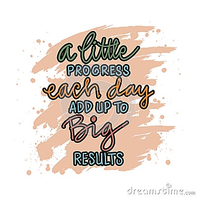 A little progress each day add up to big results hand lettering. Vector Illustration