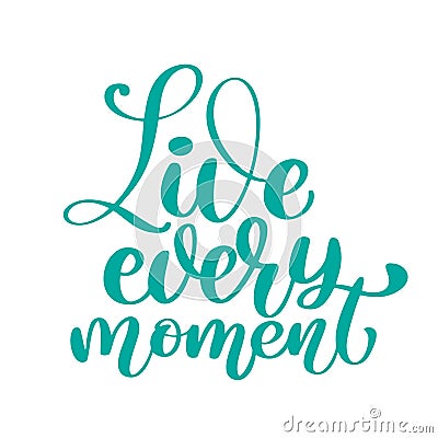 Live every moment Hand drawn text. Trendy hand lettering quote, fashion graphics, art print for posters and greeting Vector Illustration