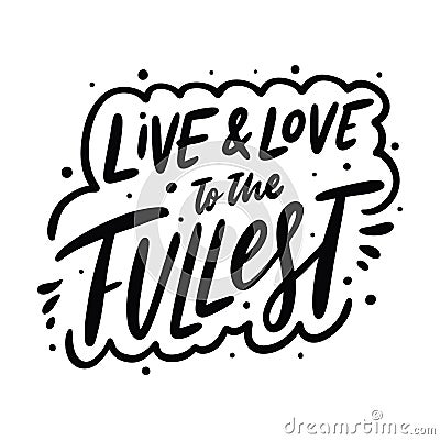 Live and Love to the fullest calligraphy phrase. Black ink. Hand drawn vector lettering. Vector Illustration