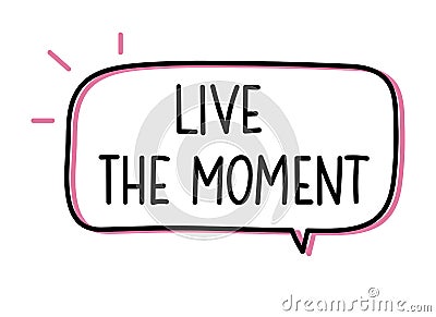 Live the moment inscription. Handwritten lettering illustration. Black vector text in speech bubble. Vector Illustration