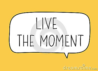 Live the moment inscription. Handwritten lettering illustration. Black vector text in speech bubble. Simple style Vector Illustration
