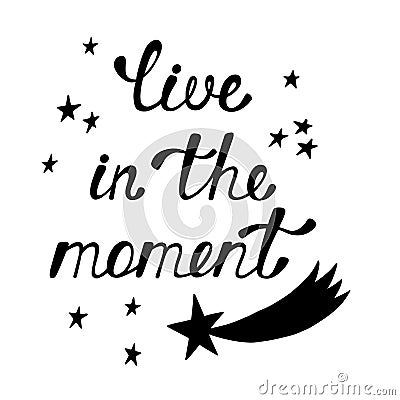 Live in the moment. Inspirational quote about happy. Vector Illustration