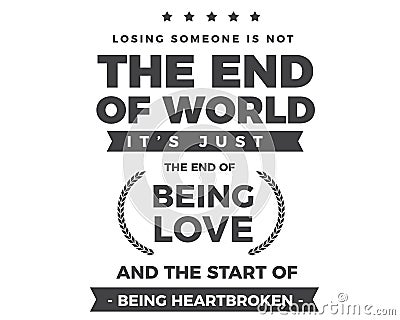Losing someone is not the end of world it`s just the end of being love and the start of being heartbroken Vector Illustration